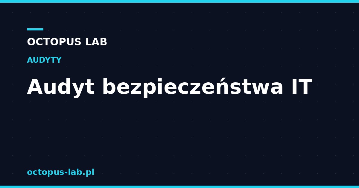 Audyt bezpieczeństwa IT — co to jest, jak przebiega i co zawiera raport