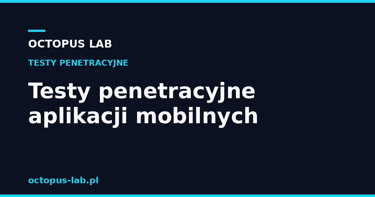 Testy penetracyjne aplikacji mobilnych, Android i iOS
